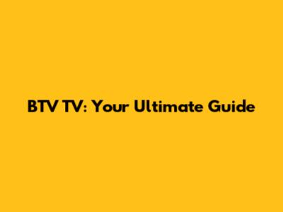 BTV TV: Your Ultimate Guide