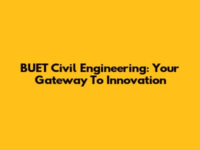 BUET Civil Engineering: Your Gateway To Innovation