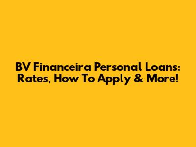 BV Financeira Personal Loans: Rates, How To Apply & More!
