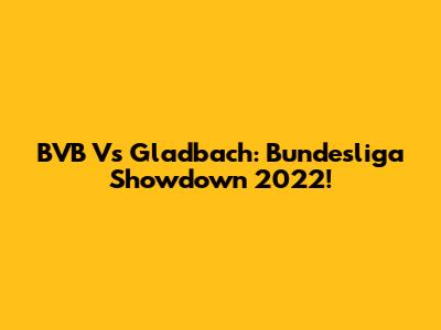 BVB Vs Gladbach: Bundesliga Showdown 2022!