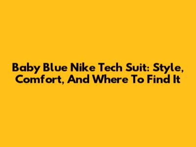 Baby Blue Nike Tech Suit: Style, Comfort, And Where To Find It