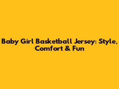 Baby Girl Basketball Jersey: Style, Comfort & Fun