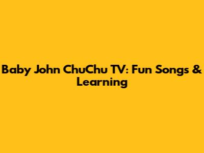 Baby John ChuChu TV: Fun Songs & Learning