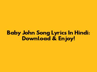 Baby John Song Lyrics In Hindi: Download & Enjoy!