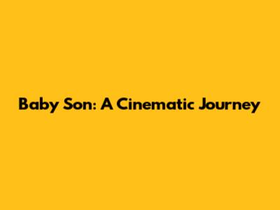 Baby Son: A Cinematic Journey