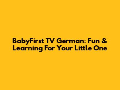 BabyFirst TV German: Fun & Learning For Your Little One