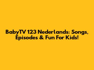 BabyTV 123 Nederlands: Songs, Episodes & Fun For Kids!