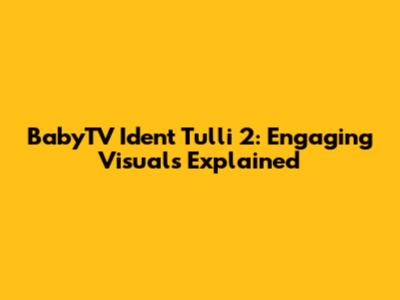 BabyTV Ident Tulli 2: Engaging Visuals Explained