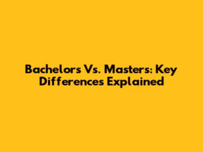 Bachelor's Vs. Master's: Key Differences Explained