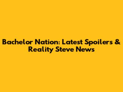 Bachelor Nation: Latest Spoilers & Reality Steve News