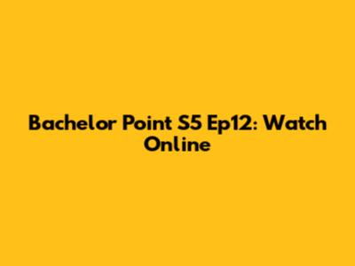Bachelor Point S5 Ep12: Watch Online