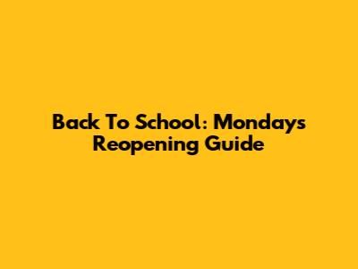 Back To School: Monday's Reopening Guide