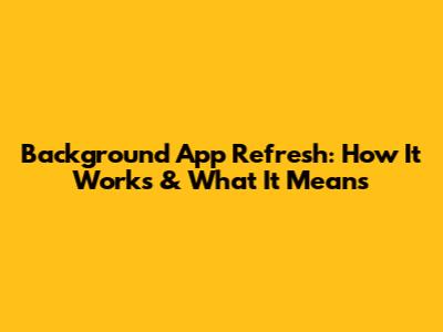 Background App Refresh: How It Works & What It Means