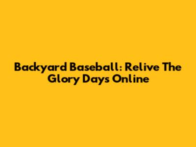 Backyard Baseball: Relive The Glory Days Online