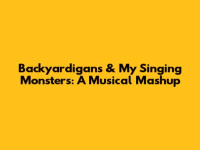 Backyardigans & My Singing Monsters: A Musical Mashup