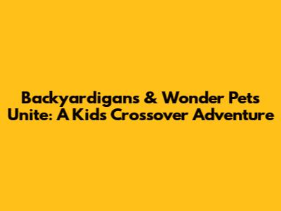 Backyardigans & Wonder Pets Unite: A Kid's Crossover Adventure