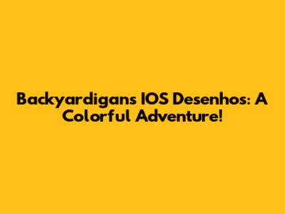 Backyardigans IOS Desenhos: A Colorful Adventure!