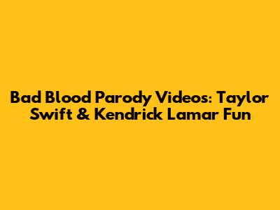 Bad Blood Parody Videos: Taylor Swift & Kendrick Lamar Fun