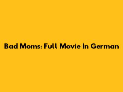 Bad Moms: Full Movie In German