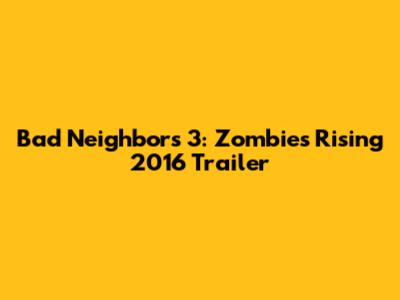 Bad Neighbors 3: Zombies Rising 2016 Trailer