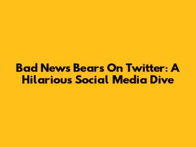 Bad News Bears On Twitter: A Hilarious Social Media Dive