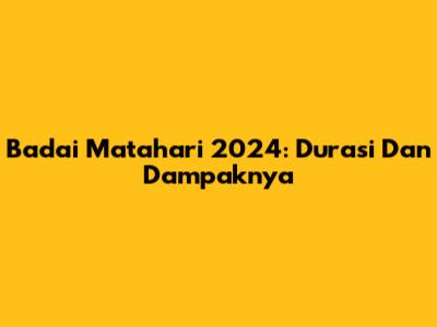 Badai Matahari 2024: Durasi Dan Dampaknya