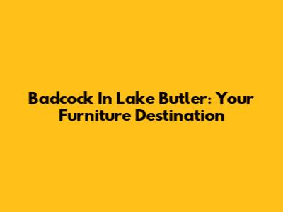 Badcock In Lake Butler: Your Furniture Destination