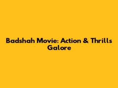 Badshah Movie: Action & Thrills Galore