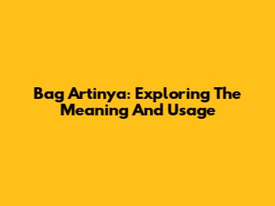 Bag Artinya: Exploring The Meaning And Usage