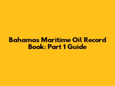 Bahamas Maritime Oil Record Book: Part 1 Guide