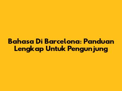 Bahasa Di Barcelona: Panduan Lengkap Untuk Pengunjung