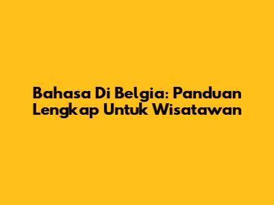 Bahasa Di Belgia: Panduan Lengkap Untuk Wisatawan