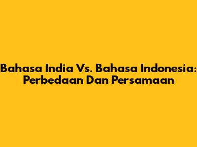 Bahasa India Vs. Bahasa Indonesia: Perbedaan Dan Persamaan