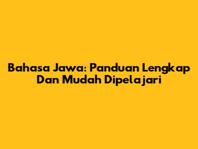 Bahasa Jawa: Panduan Lengkap Dan Mudah Dipelajari
