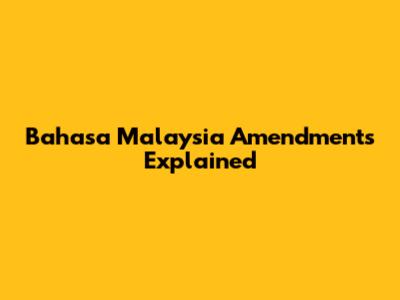 Bahasa Malaysia Amendments Explained