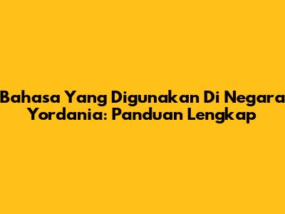 Bahasa Yang Digunakan Di Negara Yordania: Panduan Lengkap