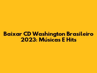 Baixar CD Washington Brasileiro 2023: Músicas E Hits