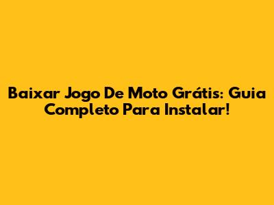 Baixar Jogo De Moto Grátis: Guia Completo Para Instalar!