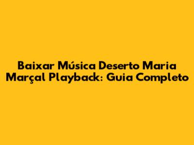 Baixar Música Deserto Maria Marçal Playback: Guia Completo