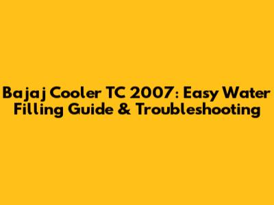 Bajaj Cooler TC 2007: Easy Water Filling Guide & Troubleshooting