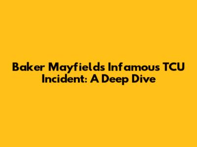 Baker Mayfield's Infamous TCU Incident: A Deep Dive