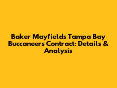 Baker Mayfield's Tampa Bay Buccaneers Contract: Details & Analysis