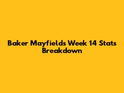 Baker Mayfield's Week 14 Stats Breakdown