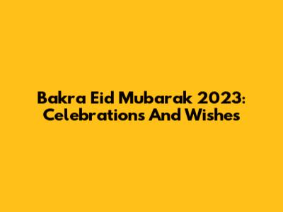 Bakra Eid Mubarak 2023: Celebrations And Wishes