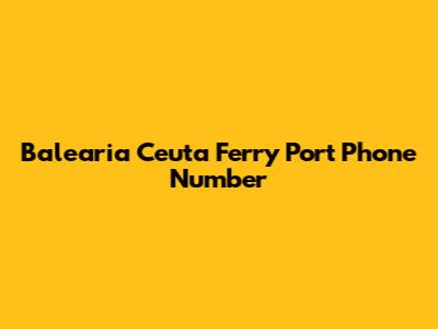 Balearia Ceuta Ferry Port Phone Number