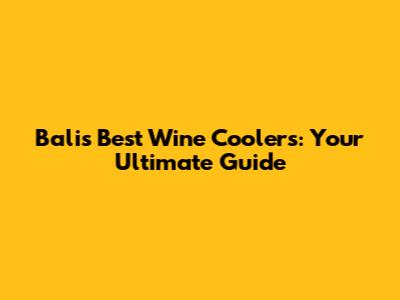 Bali's Best Wine Coolers: Your Ultimate Guide