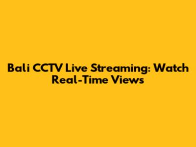 Bali CCTV Live Streaming: Watch Real-Time Views
