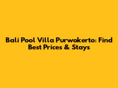 Bali Pool Villa Purwokerto: Find Best Prices & Stays