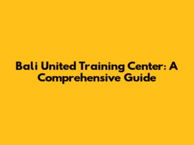 Bali United Training Center: A Comprehensive Guide