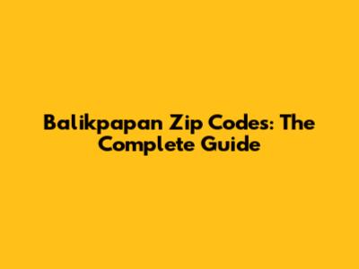 Balikpapan Zip Codes: The Complete Guide
